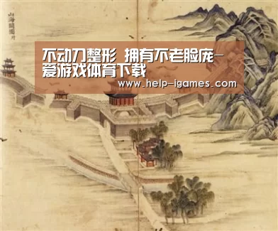 不动刀整形 拥有不老脸庞-爱游戏体育下载(图2) 爱游戏体育下载